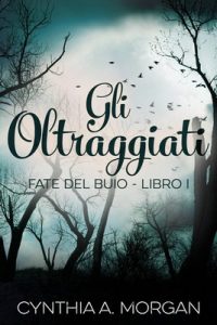 Cynthia A. Morgan – Fate del buio vol.1 – Gli Oltraggiati (2018)