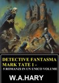W. A. Hary - Detective fantasma Mark Tate 1. 5 romanzi in un unico volume (2024)