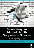 Advocating for Mental Health Supports in Schools: A Step-by-Step Guide - Katherine A. Dockweiler