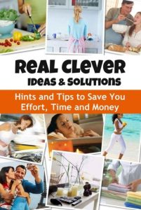 REAL CLEVER Solutions & Ideas: Tips and Tricks to Save You Time and Money – Naya L…