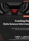 Cracking the Data Science Interview: Unlock insider tips from Industry experts to ...