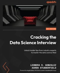 Cracking the Data Science Interview: Unlock insider tips from Industry experts to …