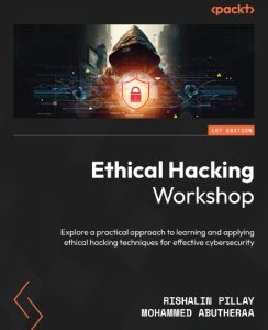 Ethical Hacking Workshop: Explore a practical approach to learning and applying ethical hacking techniques for effective cybersecurity – Rishalin Pillay