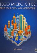 LEGO Micro Cities: Build Your Own Mini Metropolis! - Jeff Friesen