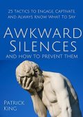 Awkward Silences and How to Prevent Them: 25 Tactics to Engage, Captivate, and Alw...