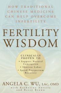 Fertility Wisdom: How Traditional Chinese Medicine Can Help Overcome Infertility – Angela C. Wu