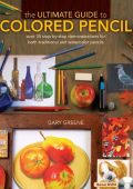 The Ultimate Guide To Colored Pencil: Over 40 step-by-step demonstrations for both traditional and watercolor pencils - Gary Greene