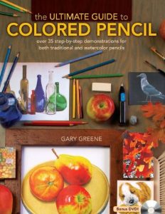 The Ultimate Guide To Colored Pencil: Over 40 step-by-step demonstrations for both traditional and watercolor pencils – Gary Greene