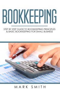Bookkeeping: Step by Step Guide to Bookkeeping Principles & Basic Bookkeeping for …