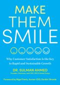 Dr. Sulman Ahmed, Tom Beyer - Make Them Smile: Why Customer Satisfaction Is the Ke...