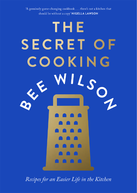 The Secret of Cooking: Recipes for an Easier Life in the Kitchen – Bee Wilson