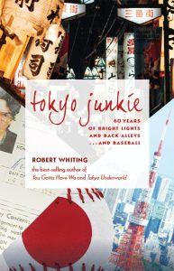 Tokyo Junkie: 60 Years of Bright Lights and Back Alleys . . . and Baseball – Rober…
