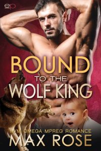 Bound to the Wolf King: M/M Omega Mpreg Romance – Max Rose