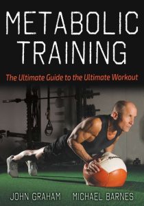 Metabolic Training: The Ultimate Guide to the Ultimate Workout – John Graham