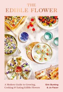 The Edible Flower: A Modern Guide to Growing, Cooking and Eating Edible Flowers – Erin Bunting