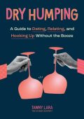 Dry Humping: A Guide to Dating, Relating, and Hooking Up Without the Booze - Tawny...