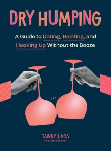 Dry Humping: A Guide to Dating, Relating, and Hooking Up Without the Booze – Tawny…