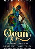 Ogun: The Ultimate Guide to an Orisha and Loa of Yoruba, Santería, and Haitian Voo...