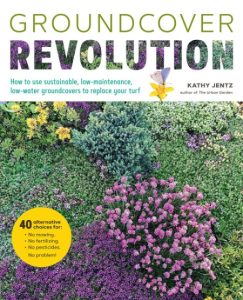 Kathy Jentz – Groundcover Revolution: How to use sustainable, low-maintenance, low…