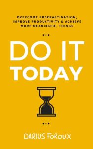 Do It Today: Overcome Prastination, Improve Productivity, and Achieve More Meaning…
