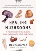 Healing Mushrooms: A Practical and Culinary Guide to Using Mushrooms for Whole Body Health - Tero Isokauppila