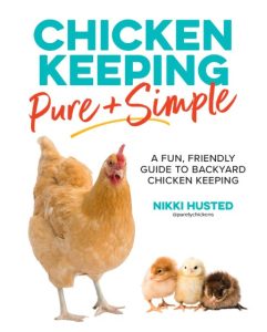 Chicken Keeping Pure and Simple: A Fun, Friendly Guide to Backyard Chicken Keeping – Nikki Husted