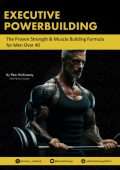 Executive Powerbuilding: The Proven Strength & Muscle Building Formula for Men Ove...