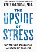 The Upside of Stress: Why Stress Is Good for You, and How to Get Good at It - Kell...