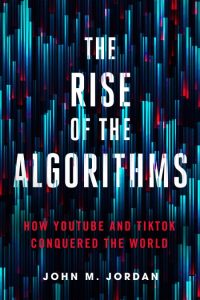 John M. Jordan – The Rise of the Algorithms: How YouTube and TikTok Conquered the …