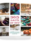 365 Days Of DIY: Make Your Life Easier With One Year Of Amazing DIY Projects!: (DI...