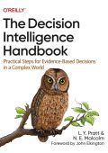 The Decision Intelligence Handbook: Practical Steps for Evidence-Based Decisions i...