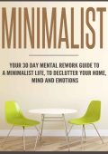 Minimalist: Your 30 day Mental ReWork Guide to a Minimalist Life, to Declutter You...