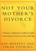 Not Your Mother's Divorce: A Practical, Girlfriend-to-Girlfriend Guide to Survivin...