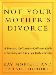 Not Your Mother’s Divorce: A Practical, Girlfriend-to-Girlfriend Guide to Survivin…
