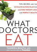 What Doctors Eat: Tips, Recipes, and the Ultimate Eating Plan for Lasting Weight Loss and Perfect Health - Tasneem Bhatia MD