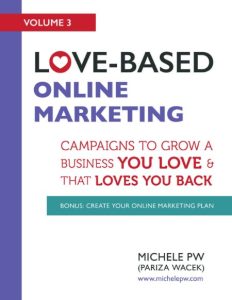 Love-Based Online Marketing: Campaigns to Grow a Business You Love AND That Loves You Back – Michele Pw (Pariza Wacek)