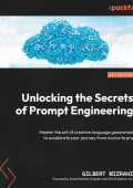 Unlocking the Secrets of Prompt Engineering: Master the art of creative language generation to accelerate Your journey from novice to pro - Gilbert Mizrahi