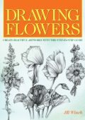 Drawing Flowers: Create Beautiful ArtWork with this Step-by-Step Guide - Jill Winch