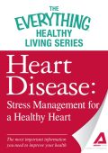Heart Disease: Stress Management for a Healthy Heart: The most important information You need to improve Your health - Adams Media Corporation