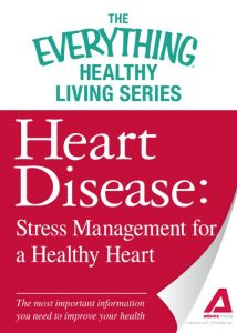 Heart Disease: Stress Management for a Healthy Heart: The most important information You need to improve Your health – Adams Media Corporation