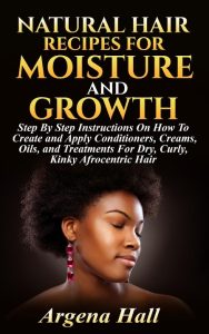 Natural Hair Recipes For Moisture and Growth: Step By Step Instructions On How To …