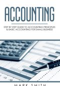 Accounting: Step by Step Guide to Accounting Principles & Basic Accounting for Small business - Mark Smith