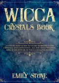 Wicca Crystals Book: A Step by Step Guide to Start Working with Crystals and Gemst...