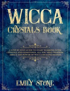 Wicca Crystals Book: A Step by Step Guide to Start Working with Crystals and Gemst…