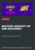 Mastering JavaScript for Game Development: Crafting Unique Experiences - Kameron Hussain