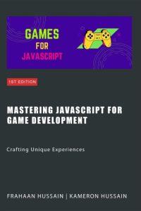 Mastering JavaScript for Game Development: Crafting Unique Experiences – Kameron Hussain