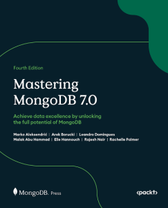 Mastering MongoDB 7.0 – Fourth Edition: Achieve data excellence by unlocking the full potential of MongoDB – Marko Aleksendric