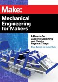 Mechanical Engineering for Makers: A Hands-on Guide to Designing and Making Physical Things - Brian Bunnell