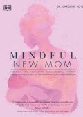 Mindful New Mom: A Mind-Body Approach to the Highs and Lows of Motherhood - Caroline Boyd
