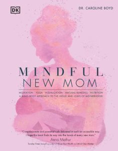 Mindful New Mom: A Mind-Body Approach to the Highs and Lows of Motherhood – Caroline Boyd